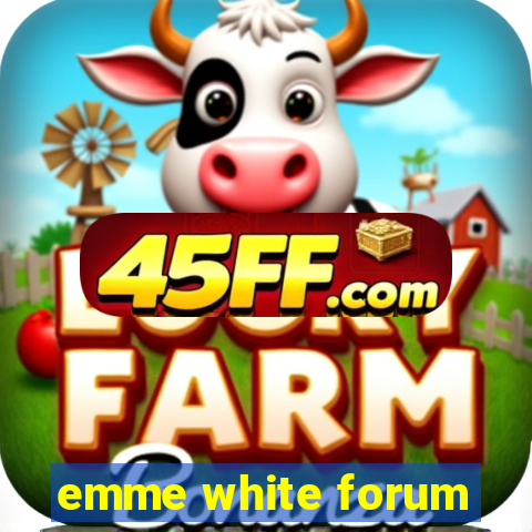 emme white forum